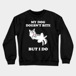 My Dog Doesn't Bite But I Do Husky Gift Idea Crewneck Sweatshirt